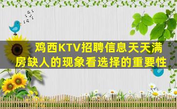 鸡西KTV招聘信息天天满房缺人的现象看选择的重要性